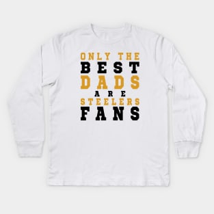 Only the Best Dads are Steelers Fans Kids Long Sleeve T-Shirt